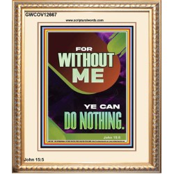 FOR WITHOUT ME YE CAN DO NOTHING  Church Portrait  GWCOV12667  "18X23"