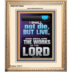 I SHALL NOT DIE BUT LIVE AND DECLARE THE WORKS OF THE LORD  Christian Paintings  GWCOV13044  "18X23"