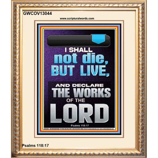 I SHALL NOT DIE BUT LIVE AND DECLARE THE WORKS OF THE LORD  Christian Paintings  GWCOV13044  