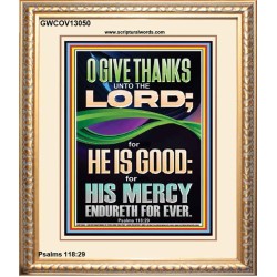 O GIVE THANKS UNTO THE LORD FOR HE IS GOOD HIS MERCY ENDURETH FOR EVER  Scripture Art Portrait  GWCOV13050  "18X23"