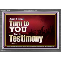 IT SHALL TURN TO YOU FOR A TESTIMONY  Inspirational Bible Verse Acrylic Frame  GWEXALT10339  "33X25"