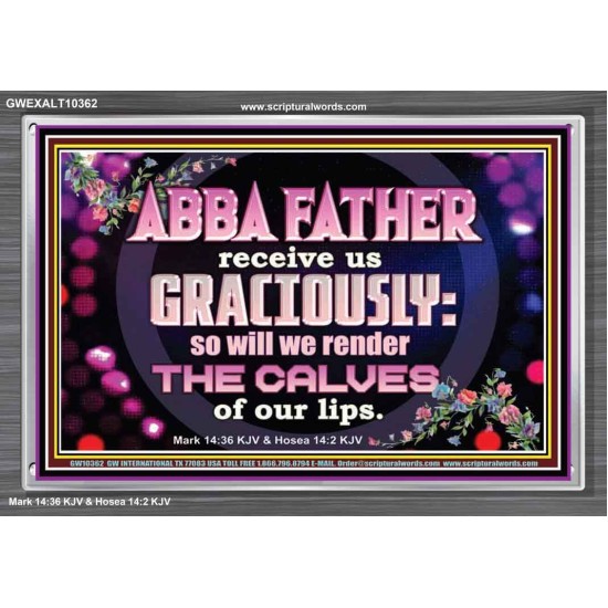 ABBA FATHER RECEIVE US GRACIOUSLY  Ultimate Inspirational Wall Art Acrylic Frame  GWEXALT10362  