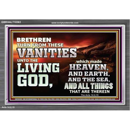 TURN FROM THESE VANITIES TO THE LIVING GOD JEHOVAH  Unique Scriptural Acrylic Frame  GWEXALT10363  