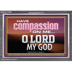 HAVE COMPASSION ON ME O LORD MY GOD  Ultimate Inspirational Wall Art Acrylic Frame  GWEXALT10389  "33X25"