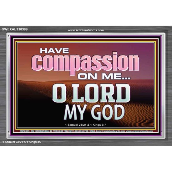 HAVE COMPASSION ON ME O LORD MY GOD  Ultimate Inspirational Wall Art Acrylic Frame  GWEXALT10389  