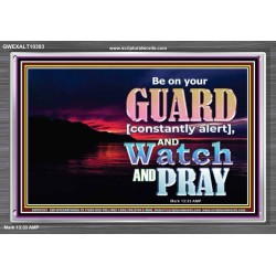 BE ON YOUR GUARD CONSTANTLY IN WATCH AND PRAYERS  Righteous Living Christian Acrylic Frame  GWEXALT10393  "33X25"