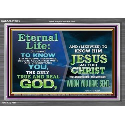 ETERNAL LIFE IS TO KNOW AND DWELL IN HIM CHRIST JESUS  Church Acrylic Frame  GWEXALT10395  "33X25"