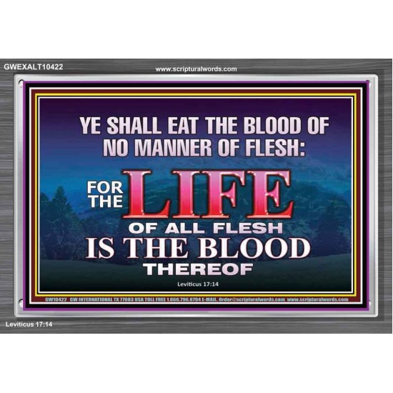 LIFE OF FLESH IS THE BLOOD EAT NO MANNER OF FLESH WITH BLOOD  Church Acrylic Frame  GWEXALT10422  