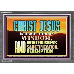 CHRIST JESUS OUR WISDOM, RIGHTEOUSNESS, SANCTIFICATION AND OUR REDEMPTION  Encouraging Bible Verse Acrylic Frame  GWEXALT10457  "33X25"