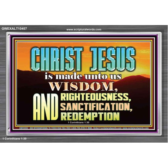 CHRIST JESUS OUR WISDOM, RIGHTEOUSNESS, SANCTIFICATION AND OUR REDEMPTION  Encouraging Bible Verse Acrylic Frame  GWEXALT10457  
