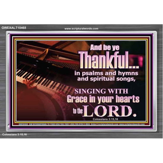 BE THANKFUL IN PSALMS AND HYMNS AND SPIRITUAL SONGS  Scripture Art Prints Acrylic Frame  GWEXALT10468  