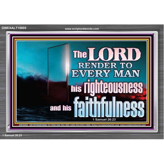 THE LORD RENDER TO EVERY MAN HIS RIGHTEOUSNESS AND FAITHFULNESS  Custom Contemporary Christian Wall Art  GWEXALT10605  