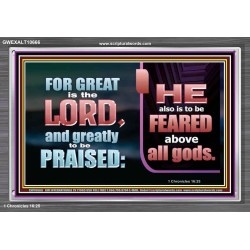 THE LORD IS TO BE FEARED ABOVE ALL GODS  Righteous Living Christian Acrylic Frame  GWEXALT10666  "33X25"