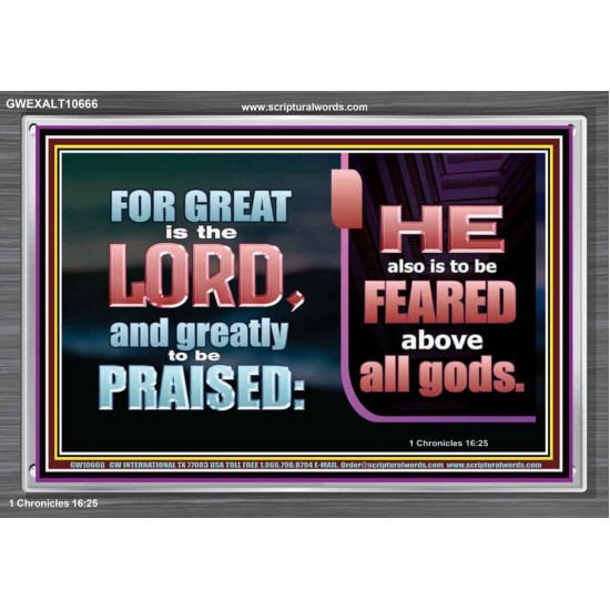 THE LORD IS TO BE FEARED ABOVE ALL GODS  Righteous Living Christian Acrylic Frame  GWEXALT10666  