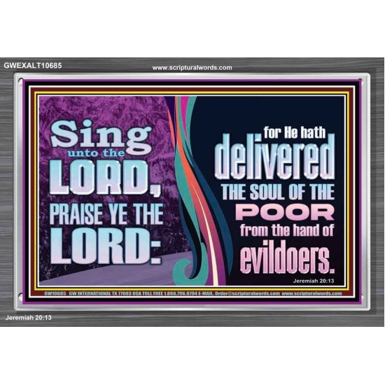 THE LORD DELIVERED THE SOUL OF THE POOR OUT OF THE HAND OF EVILDOERS  Eternal Power Acrylic Frame  GWEXALT10685  