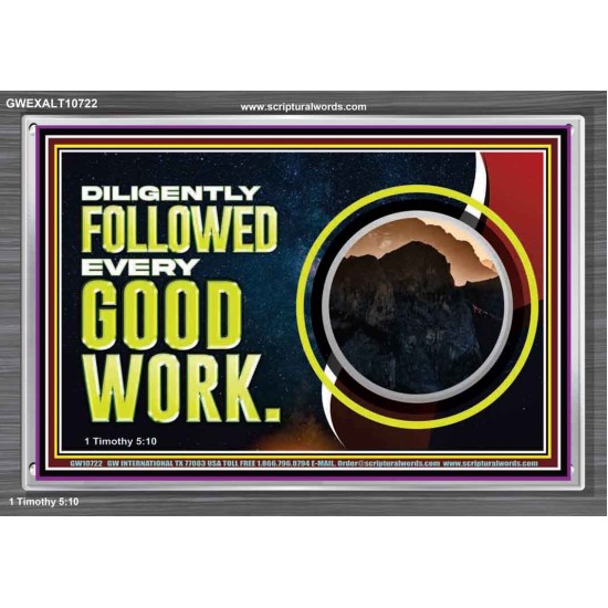 DILIGENTLY FOLLOWED EVERY GOOD WORK  Ultimate Power Acrylic Frame  GWEXALT10722  