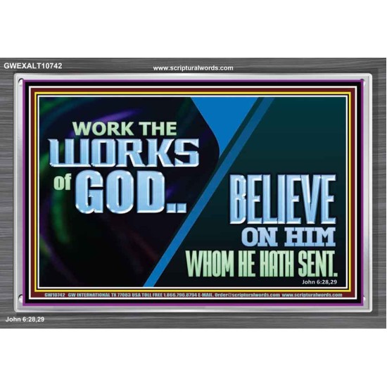 WORK THE WORKS OF GOD BELIEVE ON HIM WHOM HE HATH SENT  Scriptural Verse Acrylic Frame   GWEXALT10742  