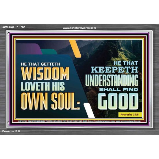 HE THAT GETTETH WISDOM LOVETH HIS OWN SOUL  Bible Verse Art Acrylic Frame  GWEXALT10761  