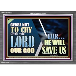 CEASE NOT TO CRY UNTO THE LORD OUR GOD FOR HE WILL SAVE US  Scripture Art Acrylic Frame  GWEXALT10768  "33X25"