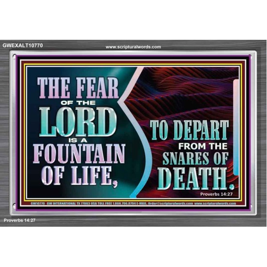 THE FEAR OF THE LORD IS A FOUNTAIN OF LIFE TO DEPART FROM THE SNARES OF DEATH  Scriptural Portrait Acrylic Frame  GWEXALT10770  