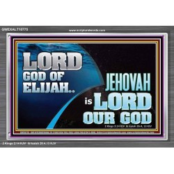 LORD GOD OF ELIJAH JEHOVAH IS LORD OUR GOD  Religious Art  GWEXALT10775  "33X25"
