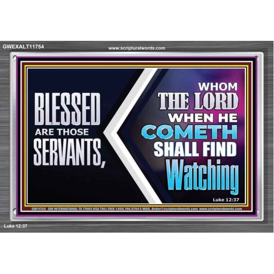 SERVANTS WHOM THE LORD WHEN HE COMETH SHALL FIND WATCHING  Unique Power Bible Acrylic Frame  GWEXALT11754  