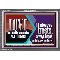 LOVE PATIENTLY ACCEPTS ALL THINGS. IT ALWAYS TRUST HOPE AND ENDURES  Unique Scriptural Acrylic Frame  GWEXALT11762  "33X25"