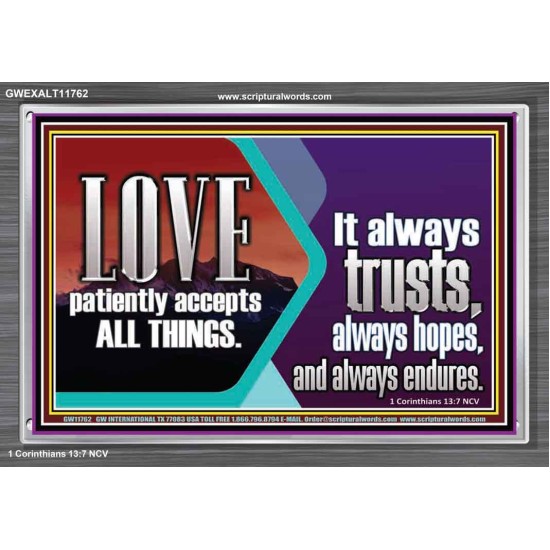 LOVE PATIENTLY ACCEPTS ALL THINGS. IT ALWAYS TRUST HOPE AND ENDURES  Unique Scriptural Acrylic Frame  GWEXALT11762  