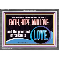 THESE THREE REMAIN FAITH HOPE AND LOVE BUT THE GREATEST IS LOVE  Ultimate Power Acrylic Frame  GWEXALT11764  "33X25"