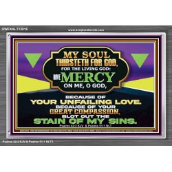 MY SOUL THIRSTETH FOR GOD THE LIVING GOD HAVE MERCY ON ME  Sanctuary Wall Acrylic Frame  GWEXALT12016  "33X25"