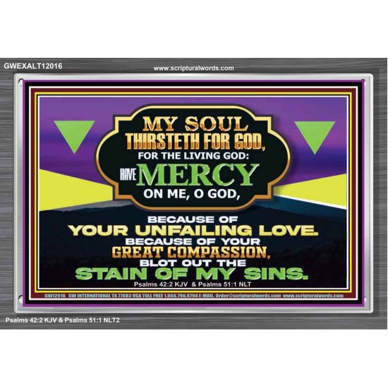 MY SOUL THIRSTETH FOR GOD THE LIVING GOD HAVE MERCY ON ME  Sanctuary Wall Acrylic Frame  GWEXALT12016  