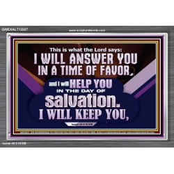 THIS IS WHAT THE LORD SAYS I WILL ANSWER YOU IN A TIME OF FAVOR  Unique Scriptural Picture  GWEXALT12027  "33X25"