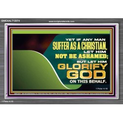 IF ANY MAN SUFFER AS A CHRISTIAN LET HIM NOT BE ASHAMED  Christian Wall Décor Acrylic Frame  GWEXALT12074  "33X25"