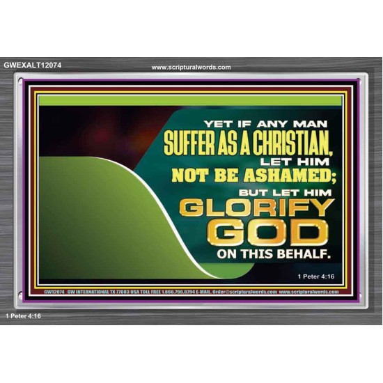 IF ANY MAN SUFFER AS A CHRISTIAN LET HIM NOT BE ASHAMED  Christian Wall Décor Acrylic Frame  GWEXALT12074  