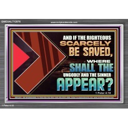 IF THE RIGHTEOUS SCARCELY BE SAVED WHERE SHALL THE UNGODLY AND THE SINNER APPEAR  Bible Verses Acrylic Frame   GWEXALT12076  "33X25"