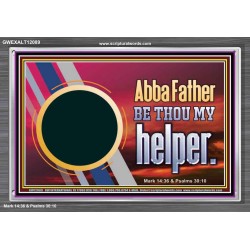ABBA FATHER BE THOU MY HELPER  Glass Acrylic Frame Scripture Art  GWEXALT12089  "33X25"
