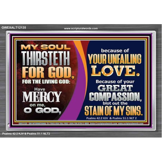 MY SOUL THIRSTETH FOR GOD THE LIVING GOD HAVE MERCY ON ME  Custom Christian Artwork Acrylic Frame  GWEXALT12135  