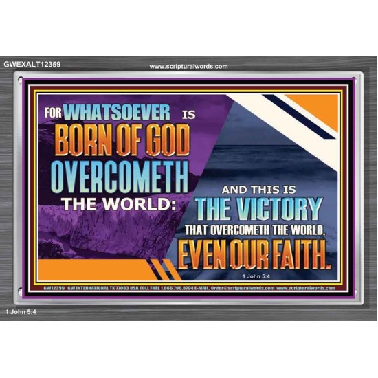 WHATSOEVER IS BORN OF GOD OVERCOMETH THE WORLD  Ultimate Inspirational Wall Art Picture  GWEXALT12359  