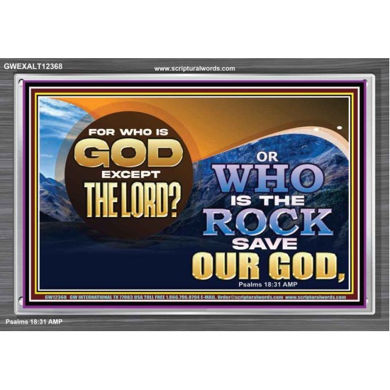 FOR WHO IS GOD EXCEPT THE LORD WHO IS THE ROCK SAVE OUR GOD  Ultimate Inspirational Wall Art Acrylic Frame  GWEXALT12368  