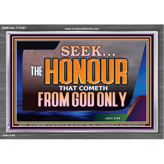 SEEK THE HONOUR THAT COMETH FROM GOD ONLY  Righteous Living Christian Acrylic Frame  GWEXALT12381  