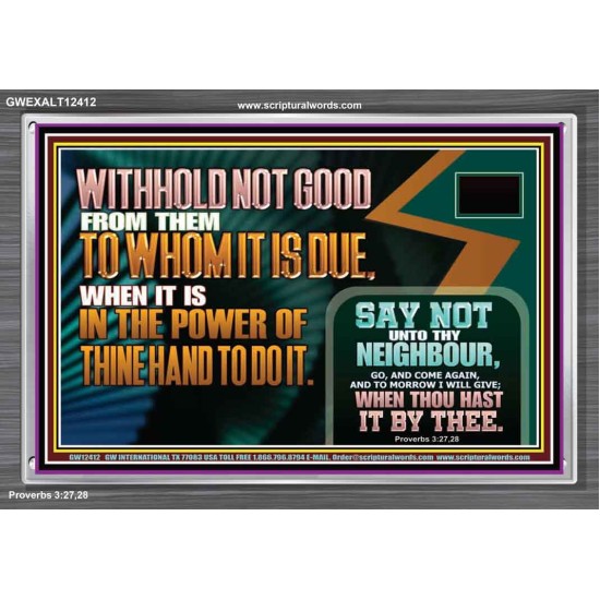 WITHHOLD NOT GOOD WHEN IT IS IN THE POWER OF THINE HAND TO DO IT  Ultimate Power Acrylic Frame  GWEXALT12412  