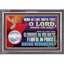 WHO IS LIKE THEE GLORIOUS IN HOLINESS  Unique Scriptural Acrylic Frame  GWEXALT12587  "33X25"