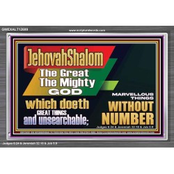 JEHOVAH SHALOM WHICH DOETH GREAT THINGS AND UNSEARCHABLE  Scriptural Décor Acrylic Frame  GWEXALT12699  "33X25"