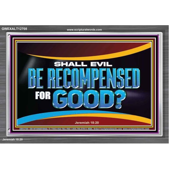 SHALL EVIL BE RECOMPENSED FOR GOOD  Scripture Acrylic Frame Signs  GWEXALT12708  