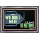 FOR WITHOUT ME YE CAN DO NOTHING  Scriptural Acrylic Frame Signs  GWEXALT12709  