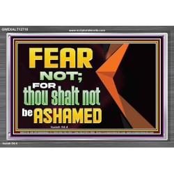 FEAR NOT FOR THOU SHALT NOT BE ASHAMED  Scriptural Acrylic Frame Signs  GWEXALT12710  "33X25"