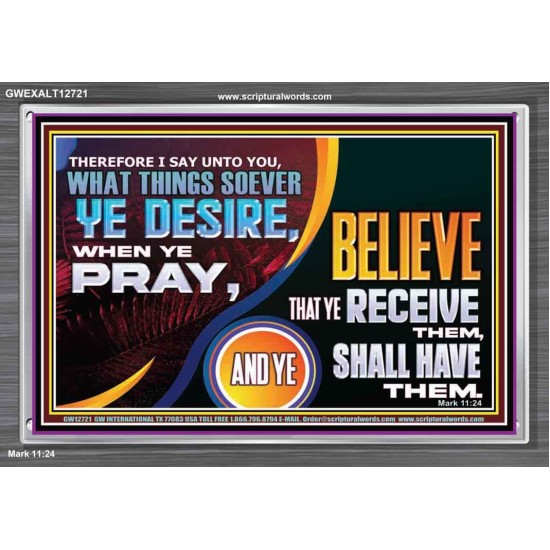 WHAT THINGS SOEVER YE DESIRE WHEN YE PRAY  Contemporary Christian Wall Art  GWEXALT12721  