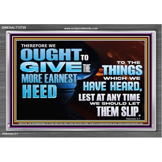 GIVE THE MORE EARNEST HEED  Contemporary Christian Wall Art Acrylic Frame  GWEXALT12728  