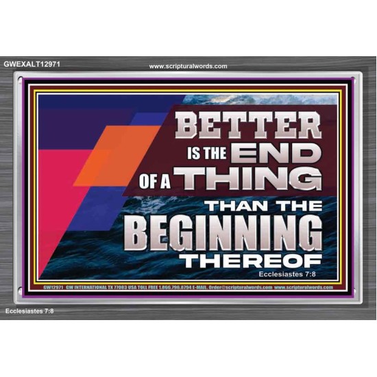 BETTER IS THE END OF A THING THAN THE BEGINNING THEREOF  Contemporary Christian Wall Art Acrylic Frame  GWEXALT12971  