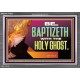 BE BAPTIZETH WITH THE HOLY GHOST  Sanctuary Wall Picture Acrylic Frame  GWEXALT12992  